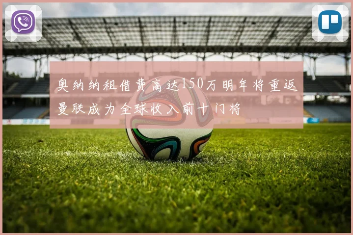 奥纳纳租借费高达150万明年将重返曼联成为全球收入前十门将