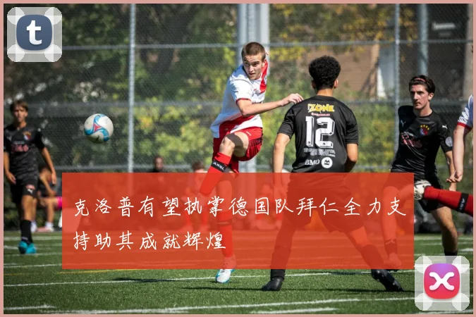 克洛普有望执掌德国队拜仁全力支持助其成就辉煌
