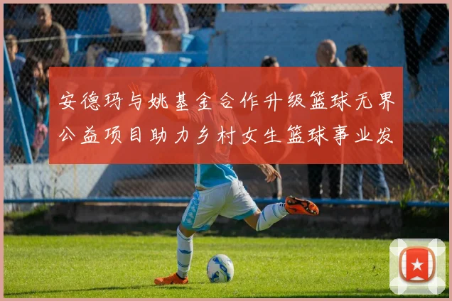 安德玛与姚基金合作升级篮球无界公益项目助力乡村女生篮球事业发展